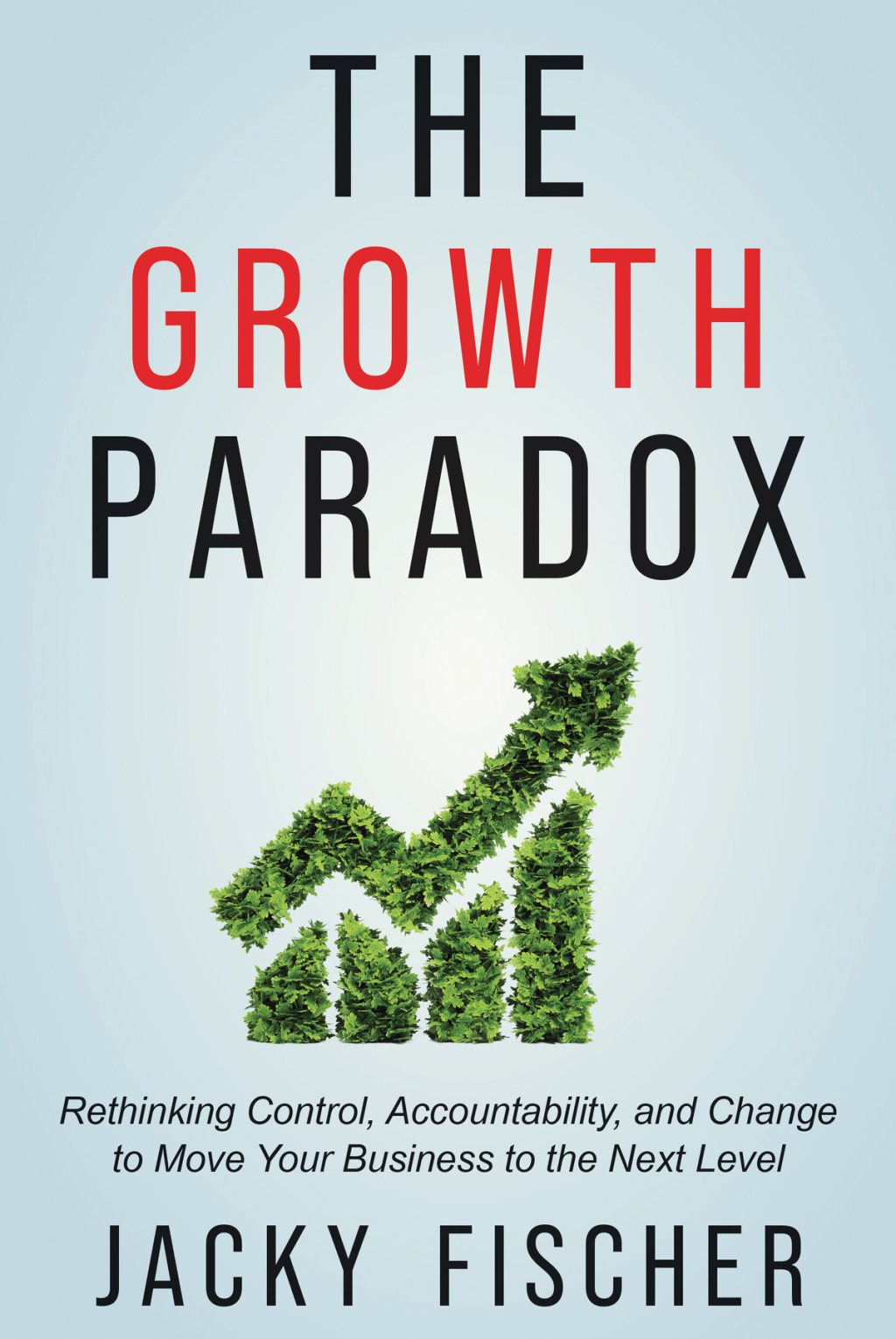 The Growth Paradox Rethinking Control, Accountability, and Change to Move Your Business to the Next Level - (PDF/EPUB Version)