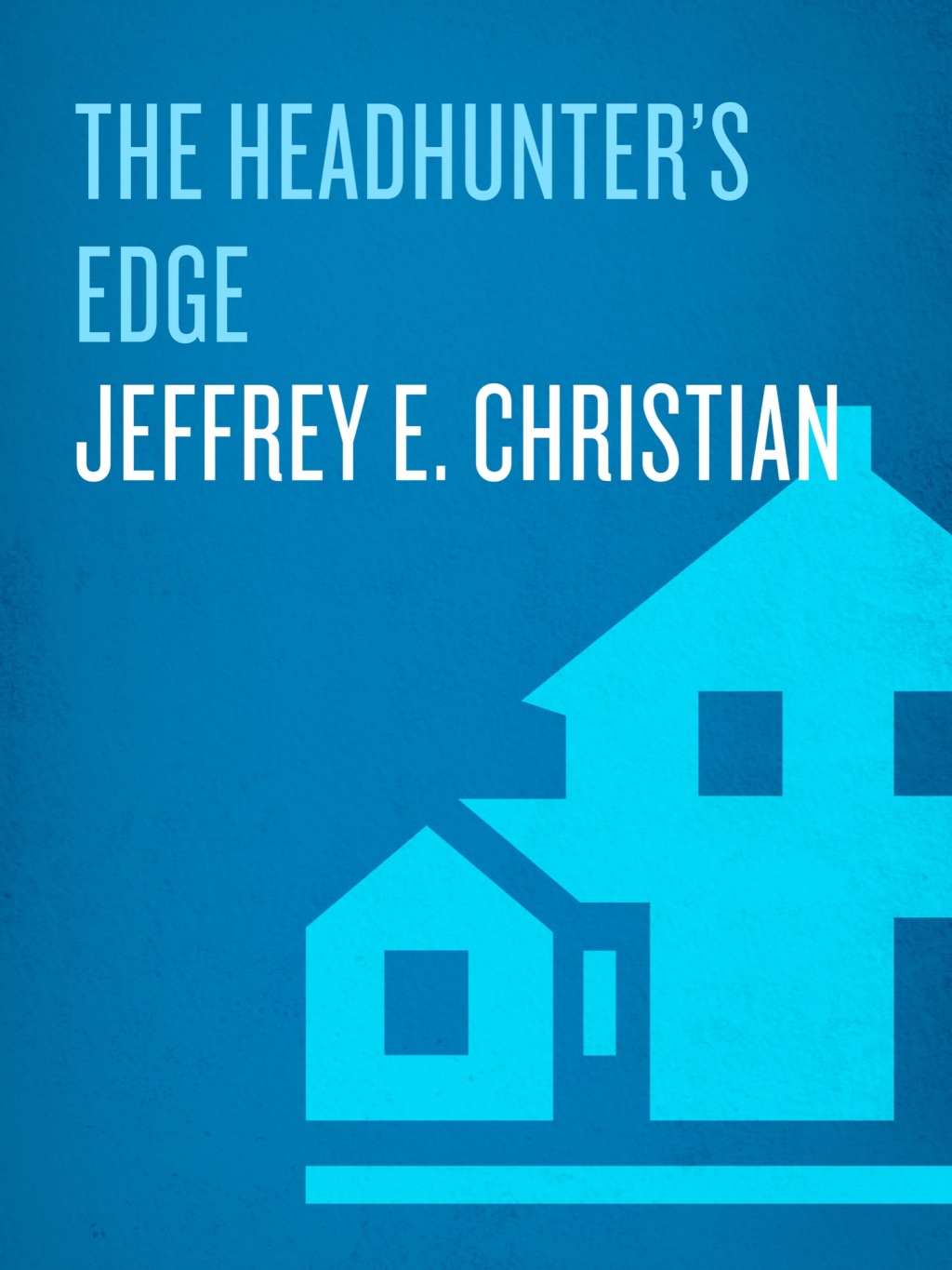 The Headhunter's Edge Inside Advice From One of the Top Corporate Headhunters in the World - (PDF/EPUB Version)