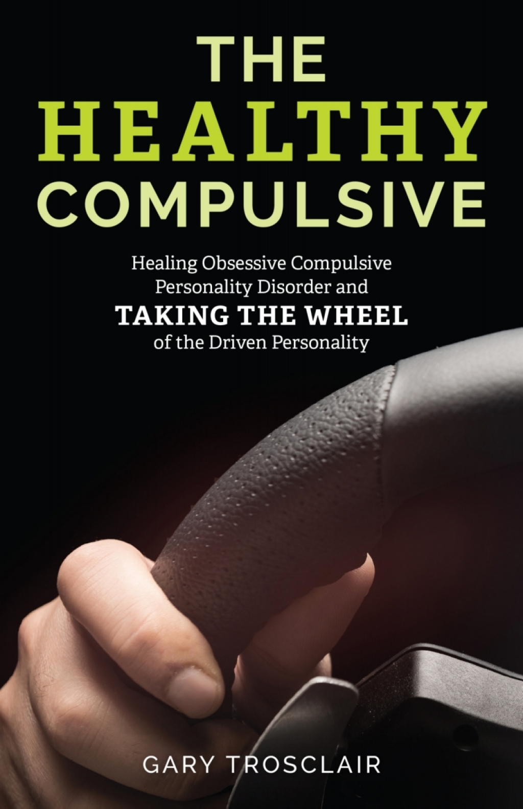 The Healthy Compulsive Healing Obsessive Compulsive Personality Disorder and Taking the Wheel of the Driven Personality - (PDF/EPUB Version)