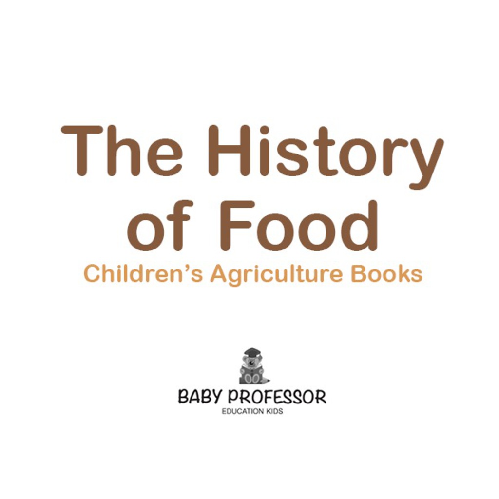 The History of Food - Children's Agriculture Books - (PDF/EPUB Version)
