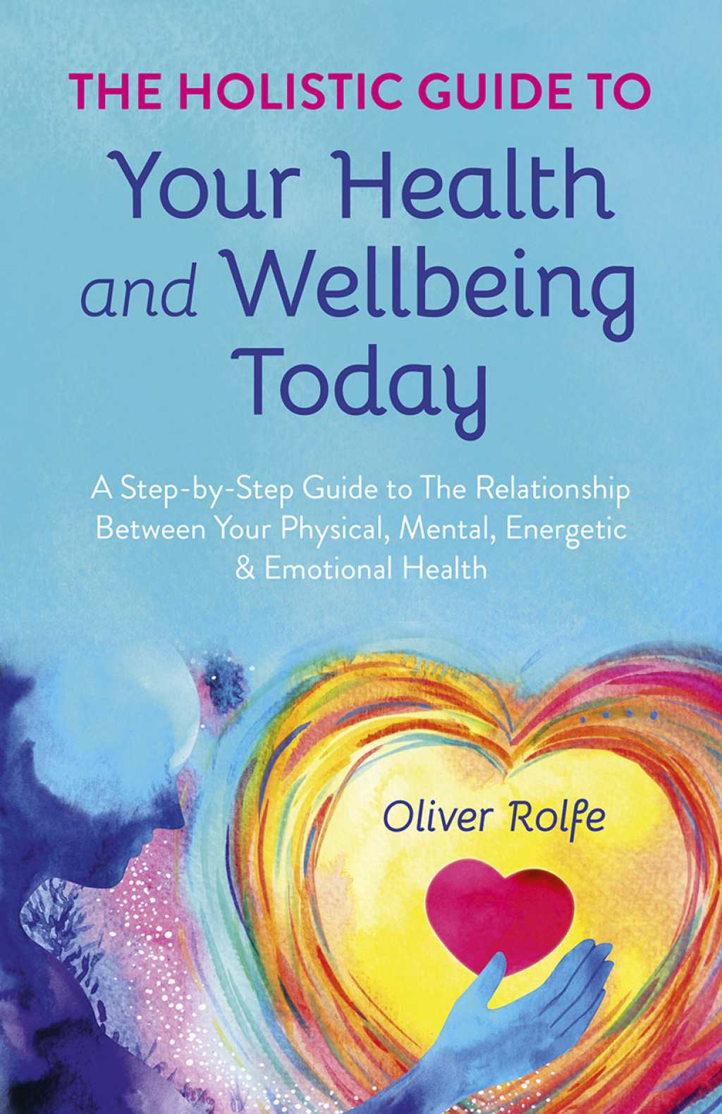 The Holistic Guide To Your Health & Wellbeing Today A Step-By-Step Guide To The Relationship Between Your Physical, Mental, Energetic & Emotional Health - (PDF/EPUB Version)
