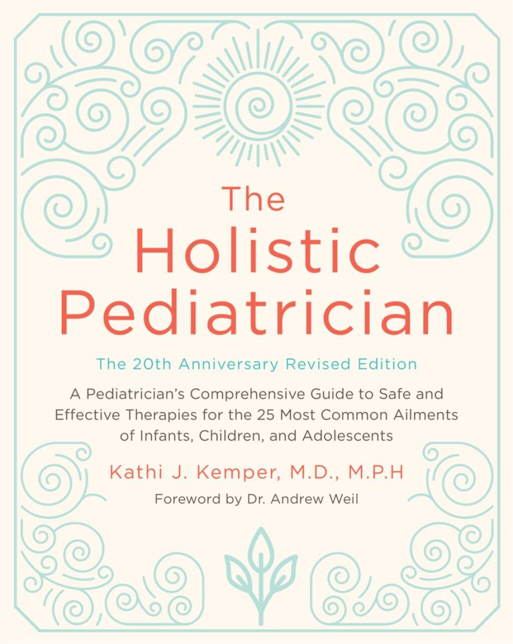 The Holistic Pediatrician, Twentieth Anniversary Revised Edition A Pediatrician's Comprehensive Guide to Safe and Effective Therapies for the 25 Most Common Ailments of Infants, Children, and Adolescents - (PDF/EPUB Version)