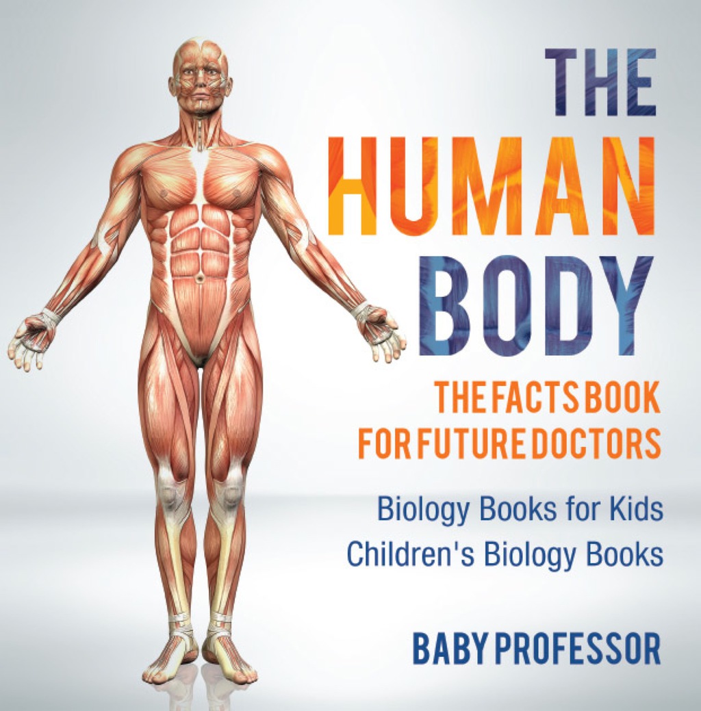 The Human Body: The Facts Book for Future Doctors - Biology Books for Kids | Children's Biology Books - (PDF/EPUB Version)