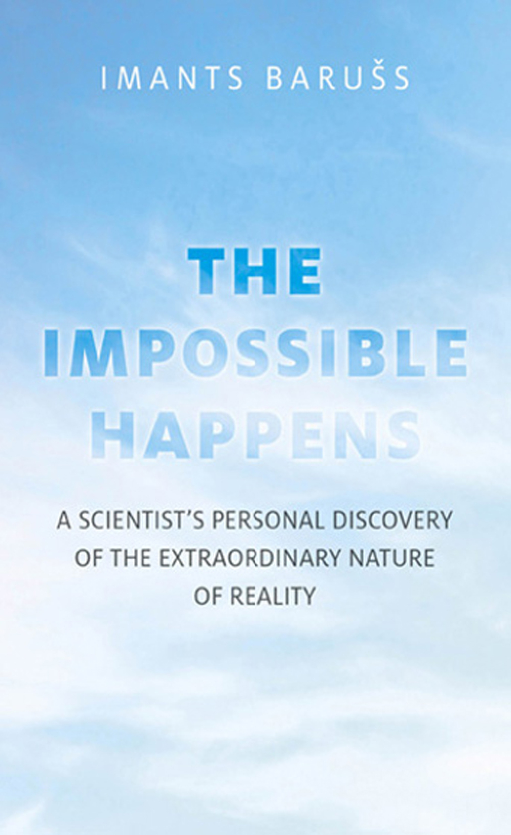 The Impossible Happens A Scientist's Personal Discovery of the Extraordinary Nature of Reality - (PDF/EPUB Version)