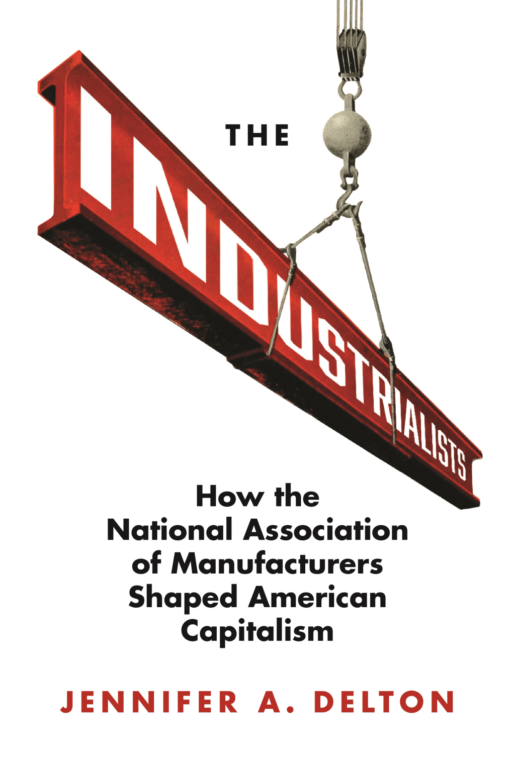 The Industrialists How the National Association of Manufacturers Shaped American Capitalism - (PDF/EPUB Version)