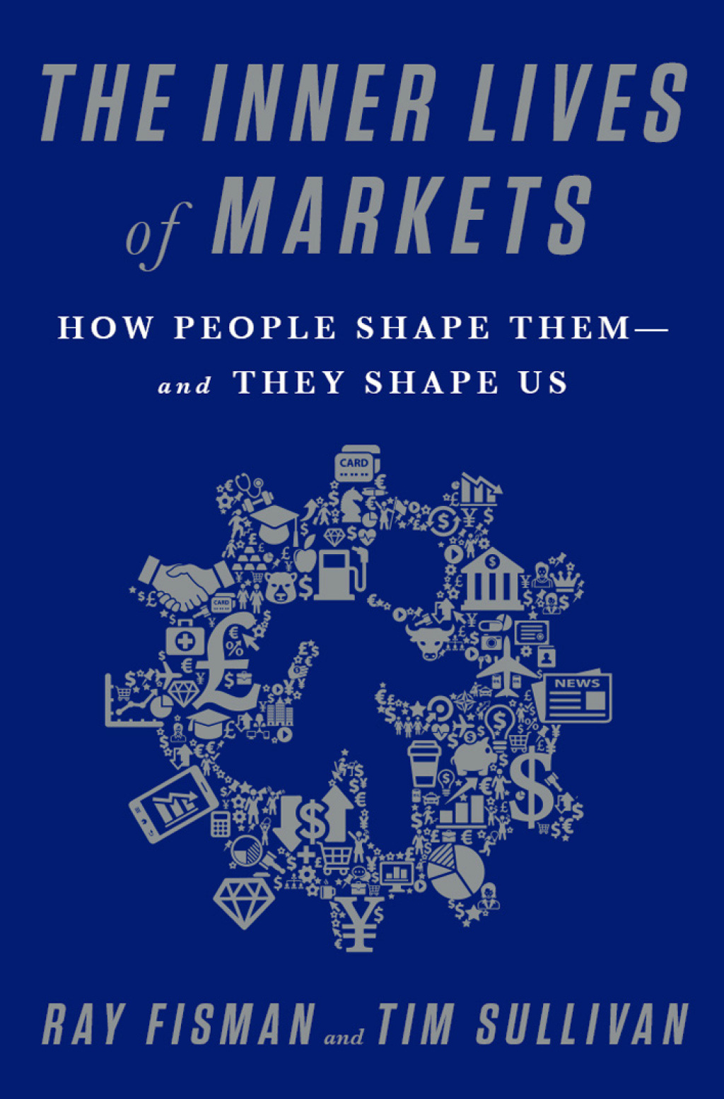 The Inner Lives of Markets How People Shape Them-And They Shape Us - (PDF/EPUB Version)
