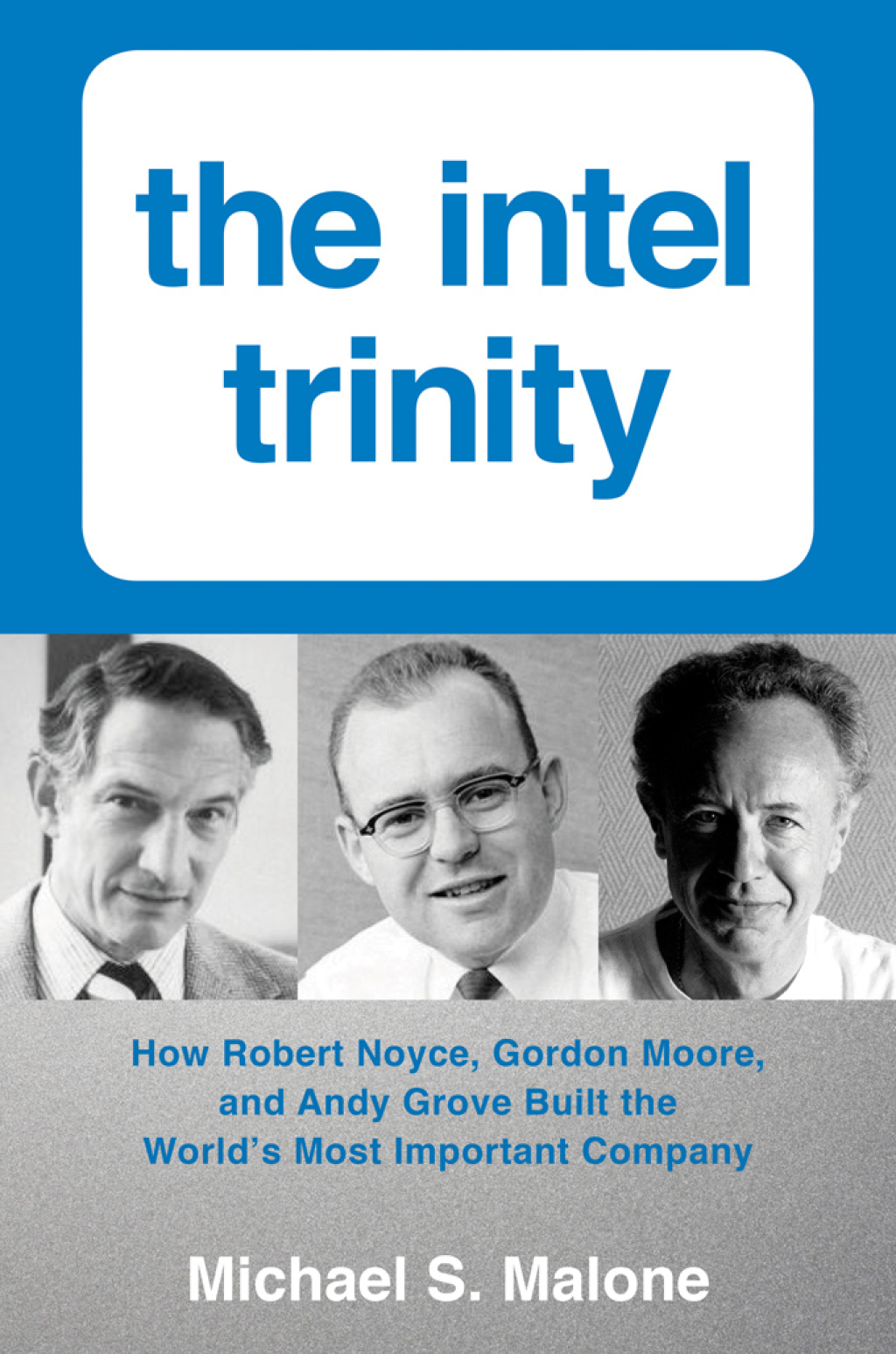 The Intel Trinity How Robert Noyce, Gordon Moore, and Andy Grove Built the World's Most Important Company - (PDF/EPUB Version)