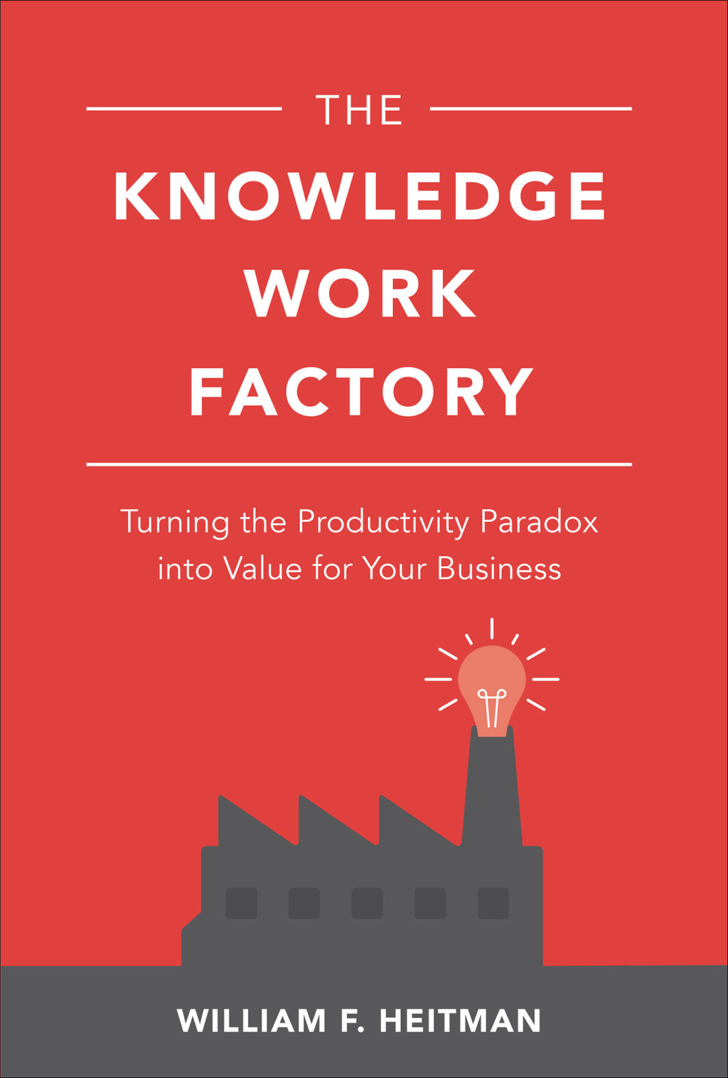 The Knowledge Work Factory: Turning the Productivity Paradox into Value for Your Business Turning the Productivity Paradox into Value for Your Business 1st Edition - (PDF/EPUB Version)