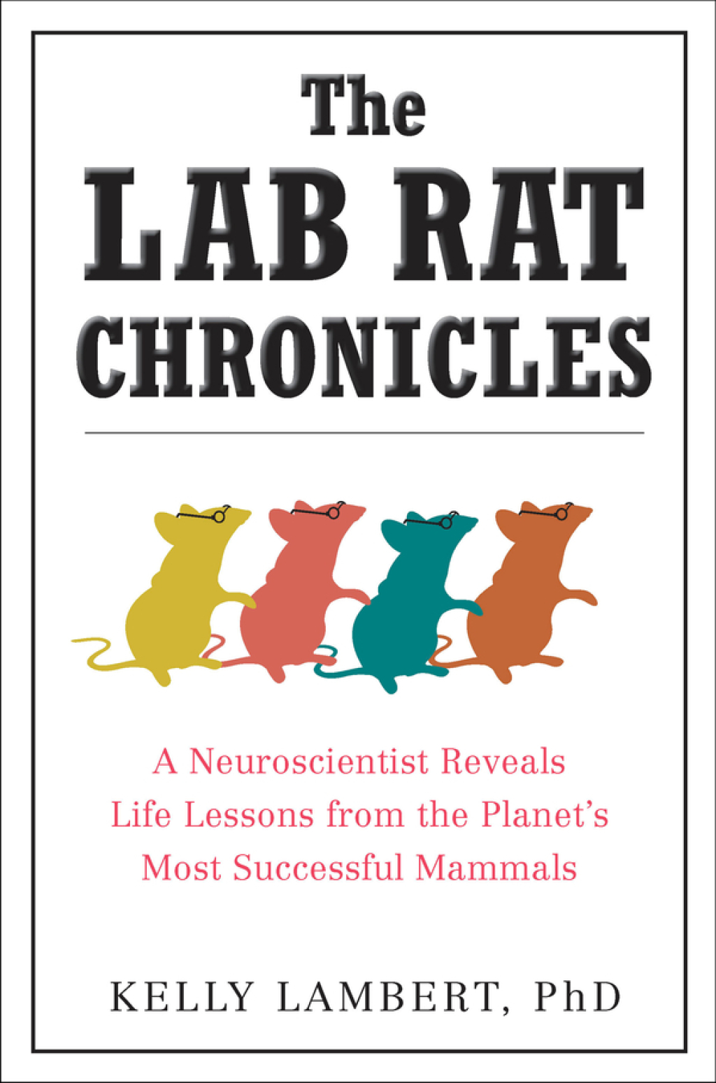 The Lab Rat Chronicles A Neuroscientist Reveals Life Lessons from the Planet's Most Successful Mammals - (PDF/EPUB Version)