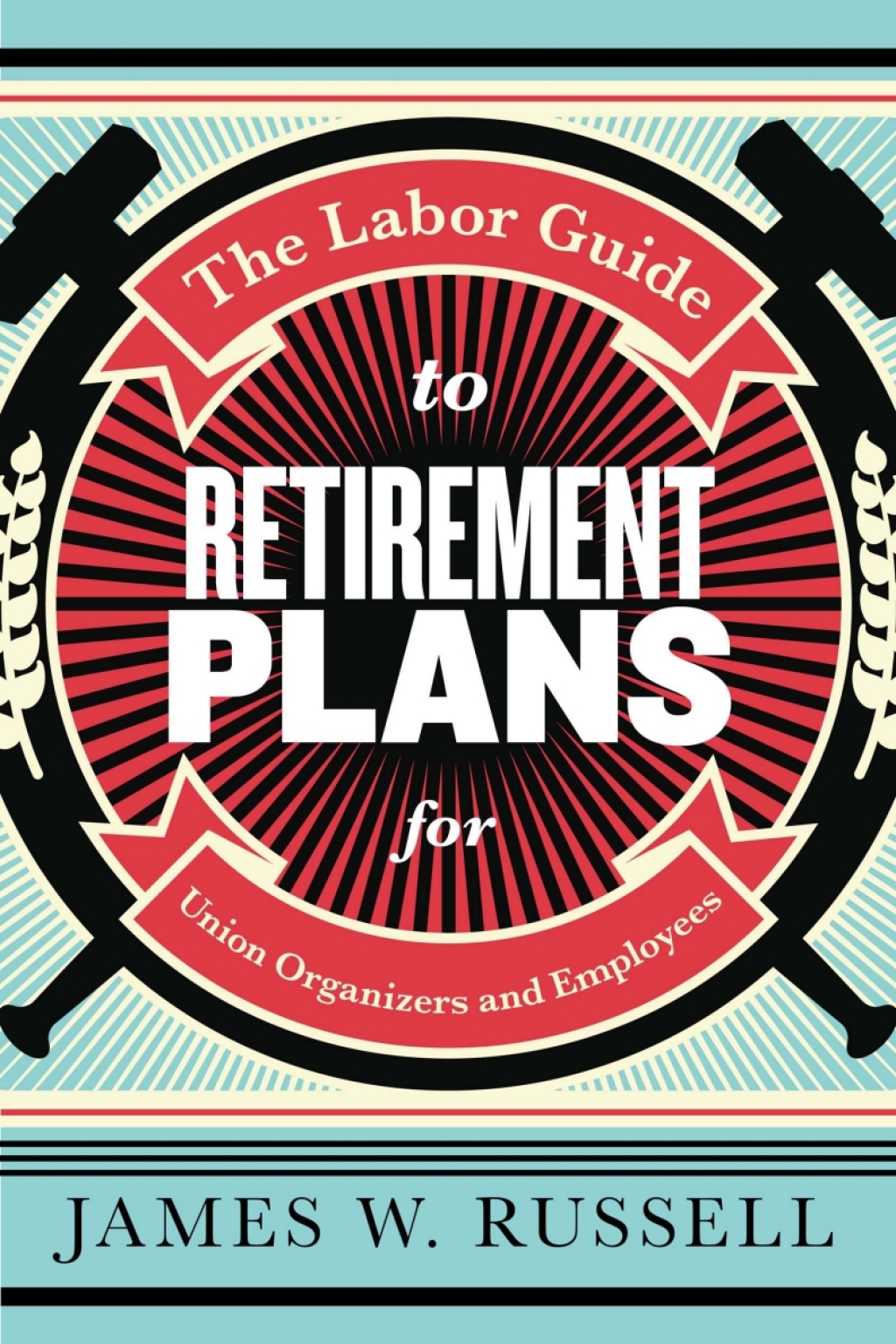 The Labor Guide to Retirement Plans For Union Organizers and Employees - (PDF/EPUB Version)