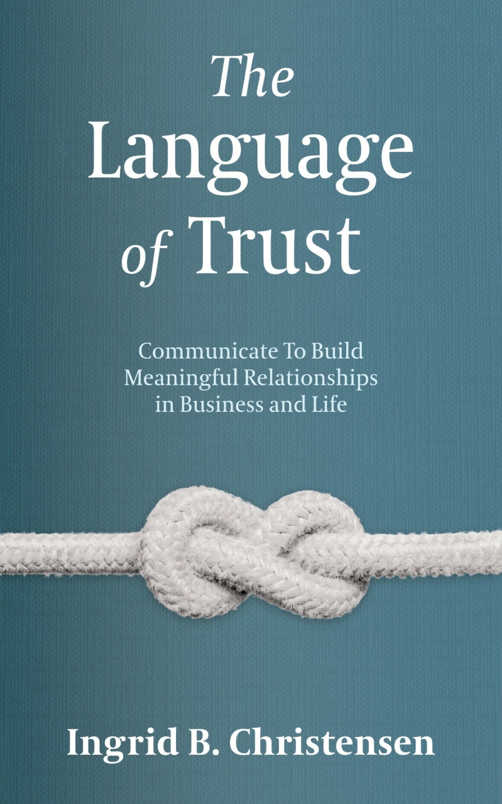 The Language of Trust Communicate to Build Meaningful Relationships in Business and Life - (PDF/EPUB Version)