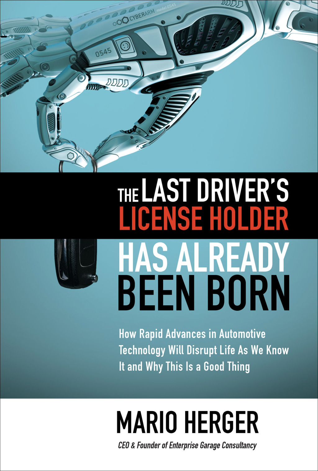 The Last Driverâ€™s License Holder Has Already Been Born: How Rapid Advances in Automotive Technology will Disrupt Life As We Know It and Why This is a Good Thing 1st Edition - (PDF/EPUB Version)