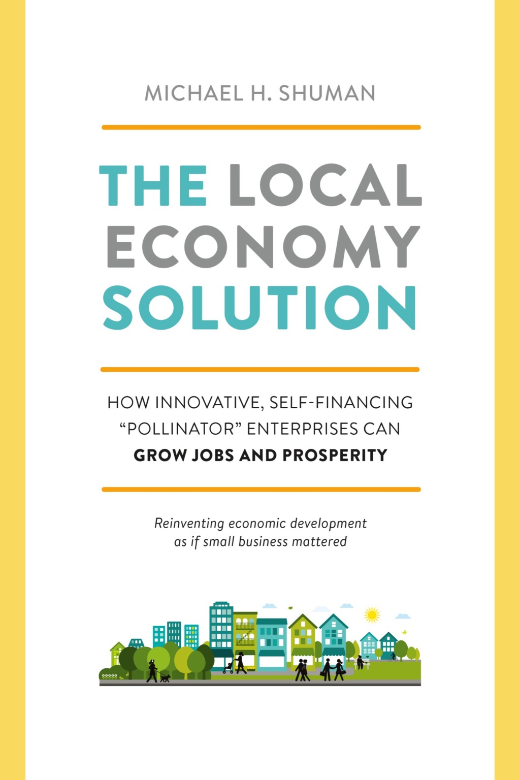The Local Economy Solution How Innovative, Self-Financing "Pollinator" Enterprises Can Grow Jobs and Prosperity - (PDF/EPUB Version)