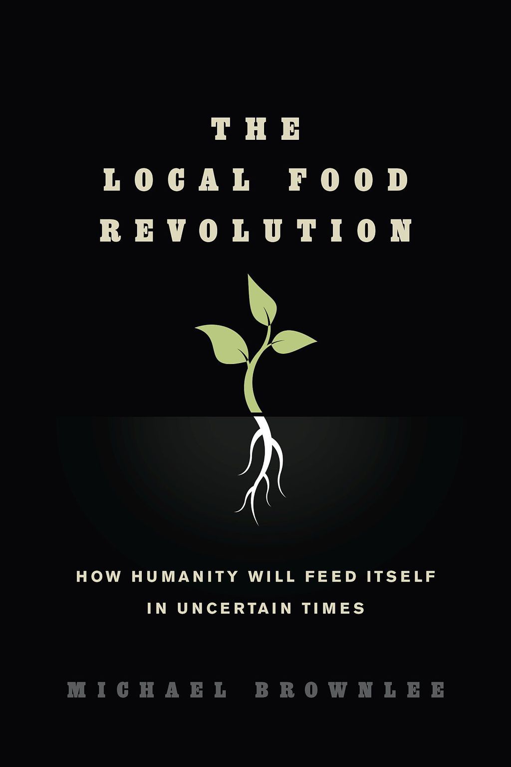 The Local Food Revolution How Humanity Will Feed Itself in Uncertain Times - (PDF/EPUB Version)