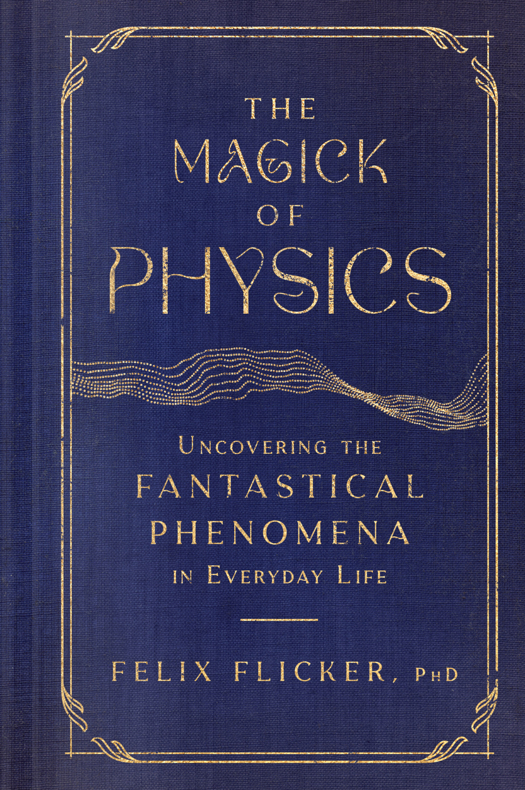 The Magick of Physics Uncovering the Fantastical Phenomena in Everyday Life - (PDF/EPUB Version)