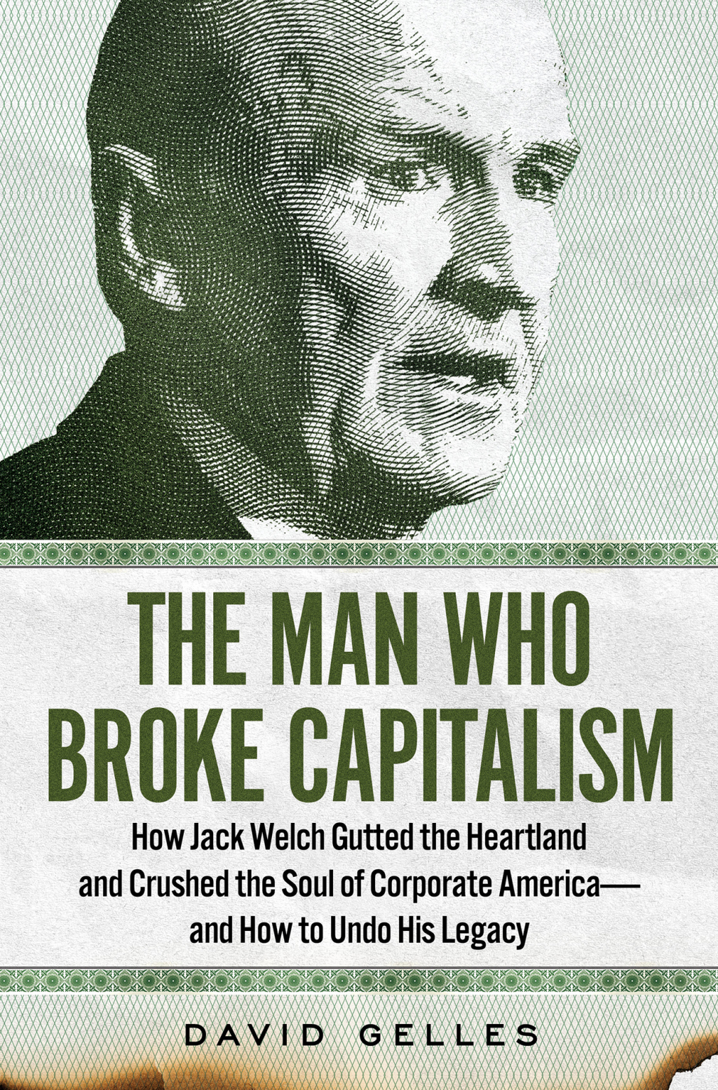 The Man Who Broke Capitalism How Jack Welch Gutted the Heartland and Crushed the Soul of Corporate Americaâ€”and How to Undo His Legacy - (PDF/EPUB Version)