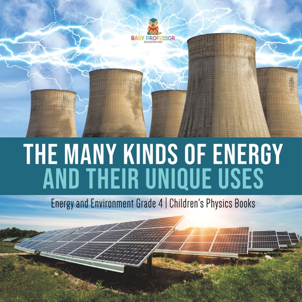 The Many Kinds of Energy and Their Unique Uses | Energy and Environment Grade 4 | Children's Physics Books - (PDF/EPUB Version)