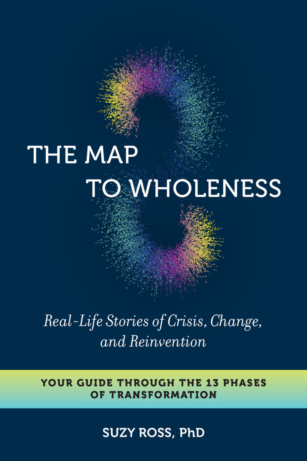 The Map to Wholeness Real-Life Stories of Crisis, Change, and Reinvention--Your Guide through the 13 Phases of Transformation - (PDF/EPUB Version)