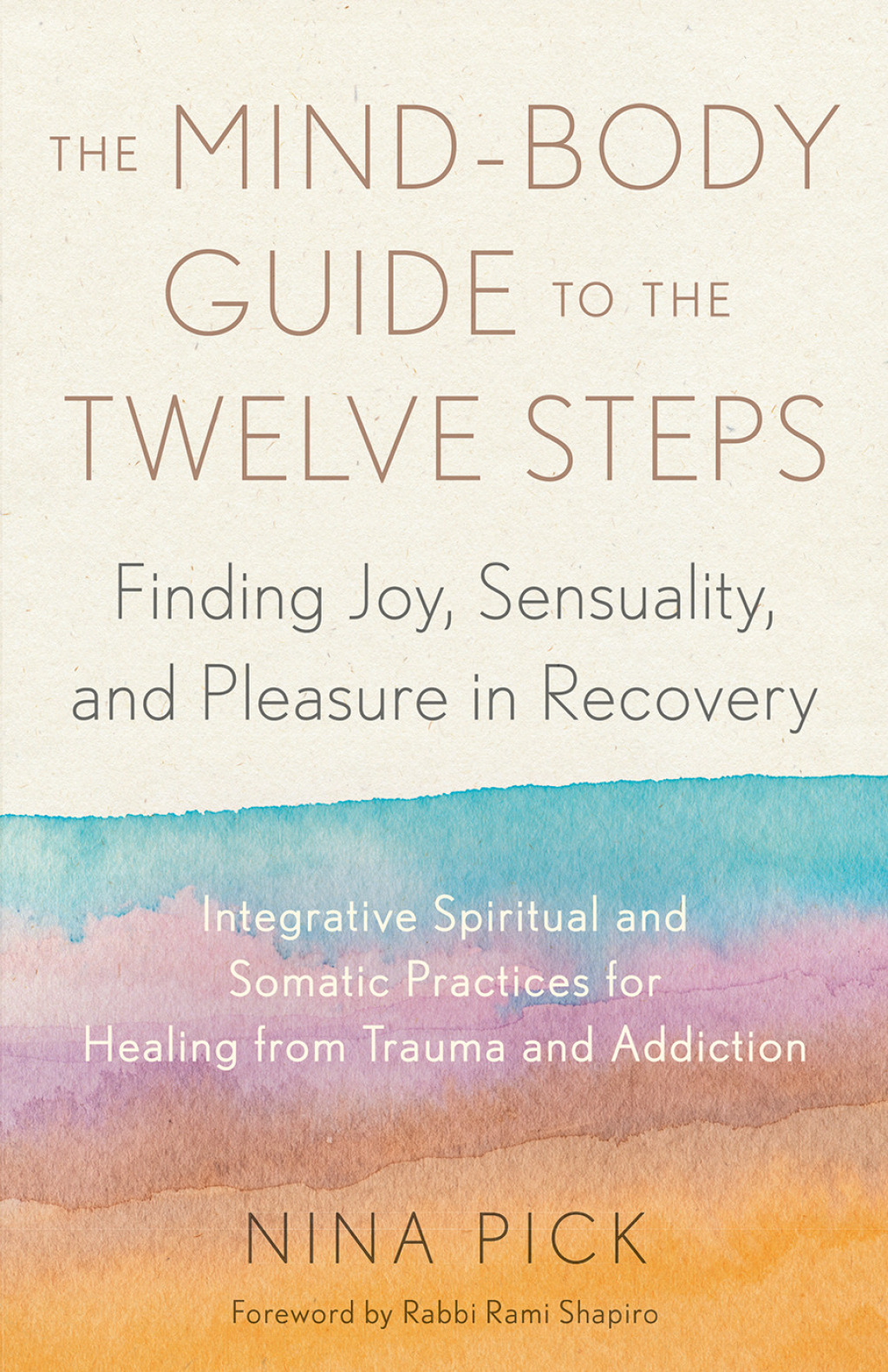 The Mind-Body Guide to the Twelve Steps Finding Joy, Sensuality, and Pleasure in Recovery--Integrative spiritual and somatic practices for healing from trauma and addiction - (PDF/EPUB Version)