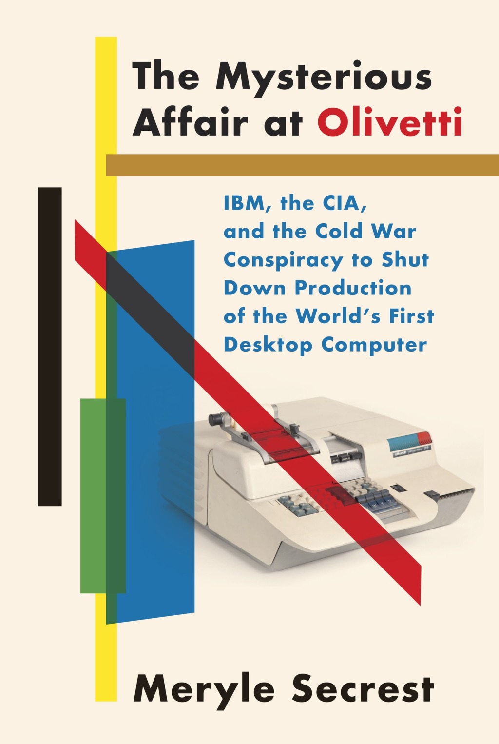 The Mysterious Affair at Olivetti IBM, the CIA, and the Cold War Conspiracy to Shut Down Production of the World's First Desktop Computer - (PDF/EPUB Version)