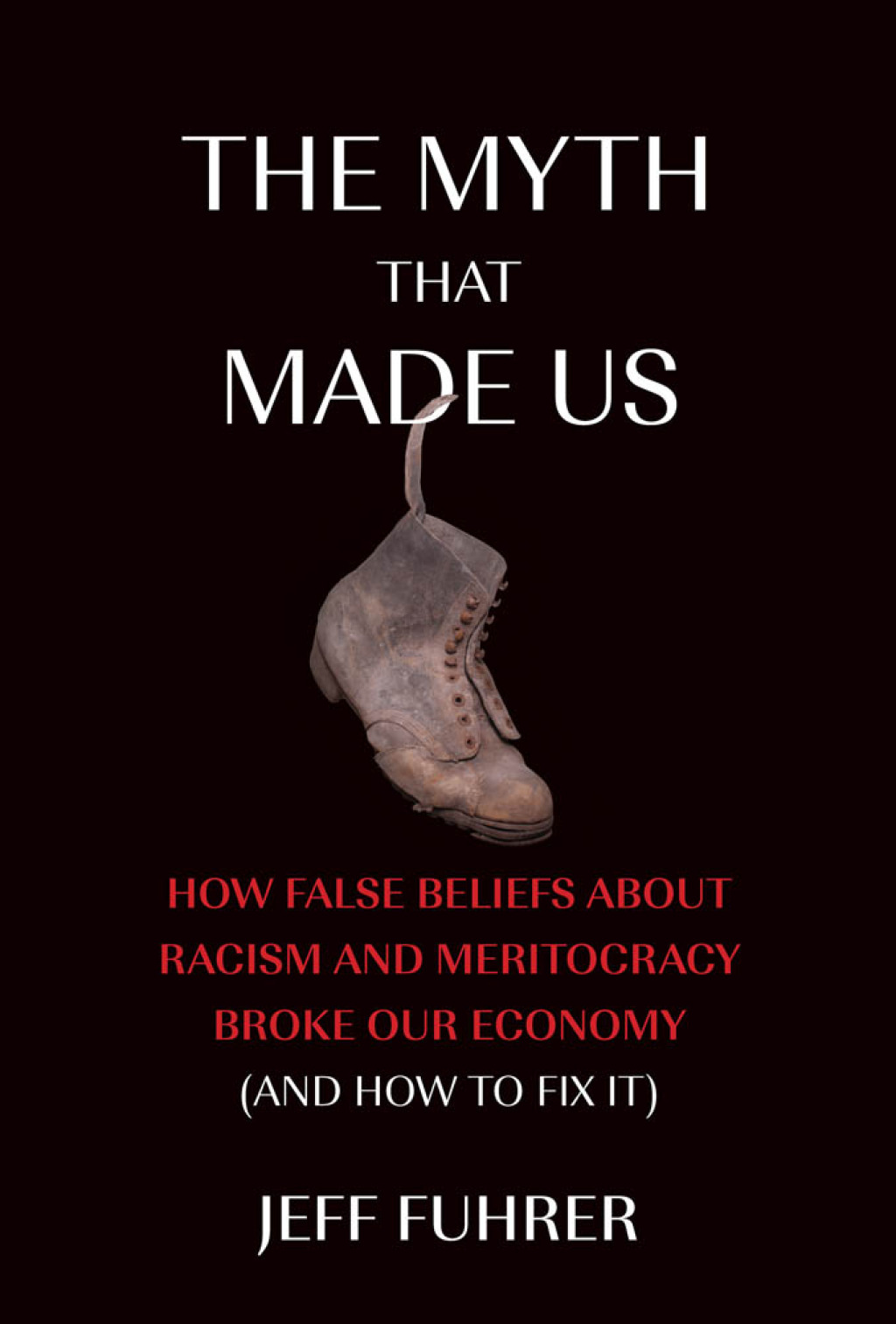 The Myth That Made Us How False Beliefs about Racism and Meritocracy Broke Our Economy (and How to Fix It) - (PDF/EPUB Version)
