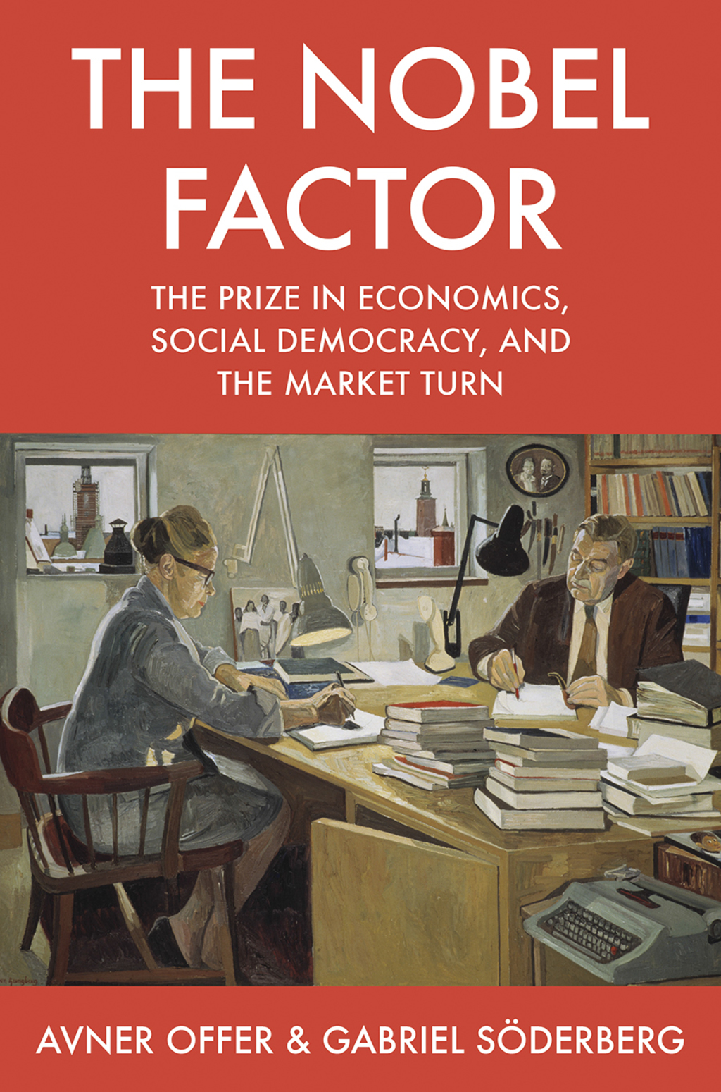 The Nobel Factor The Prize in Economics, Social Democracy, and the Market Turn - (PDF/EPUB Version)