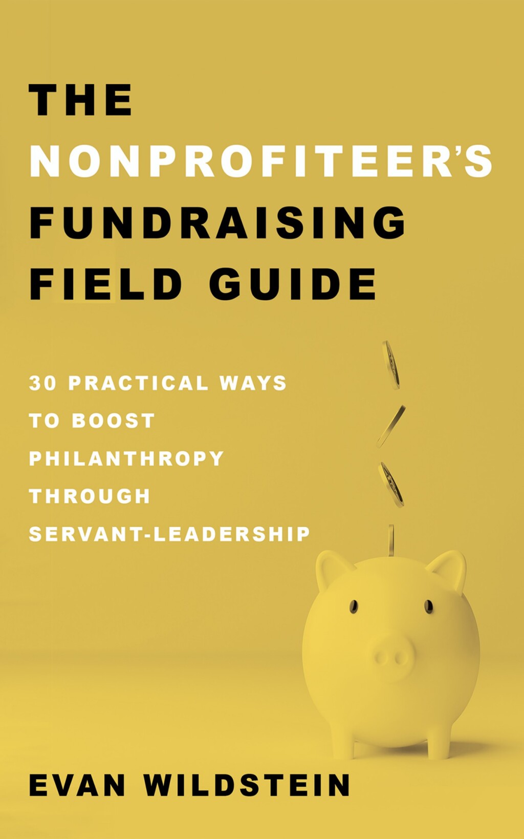 The Nonprofiteerâ€™s Fundraising Field Guide 30 Practical Ways to Boost Philanthropy Through Servant-Leadership - (PDF/EPUB Version)