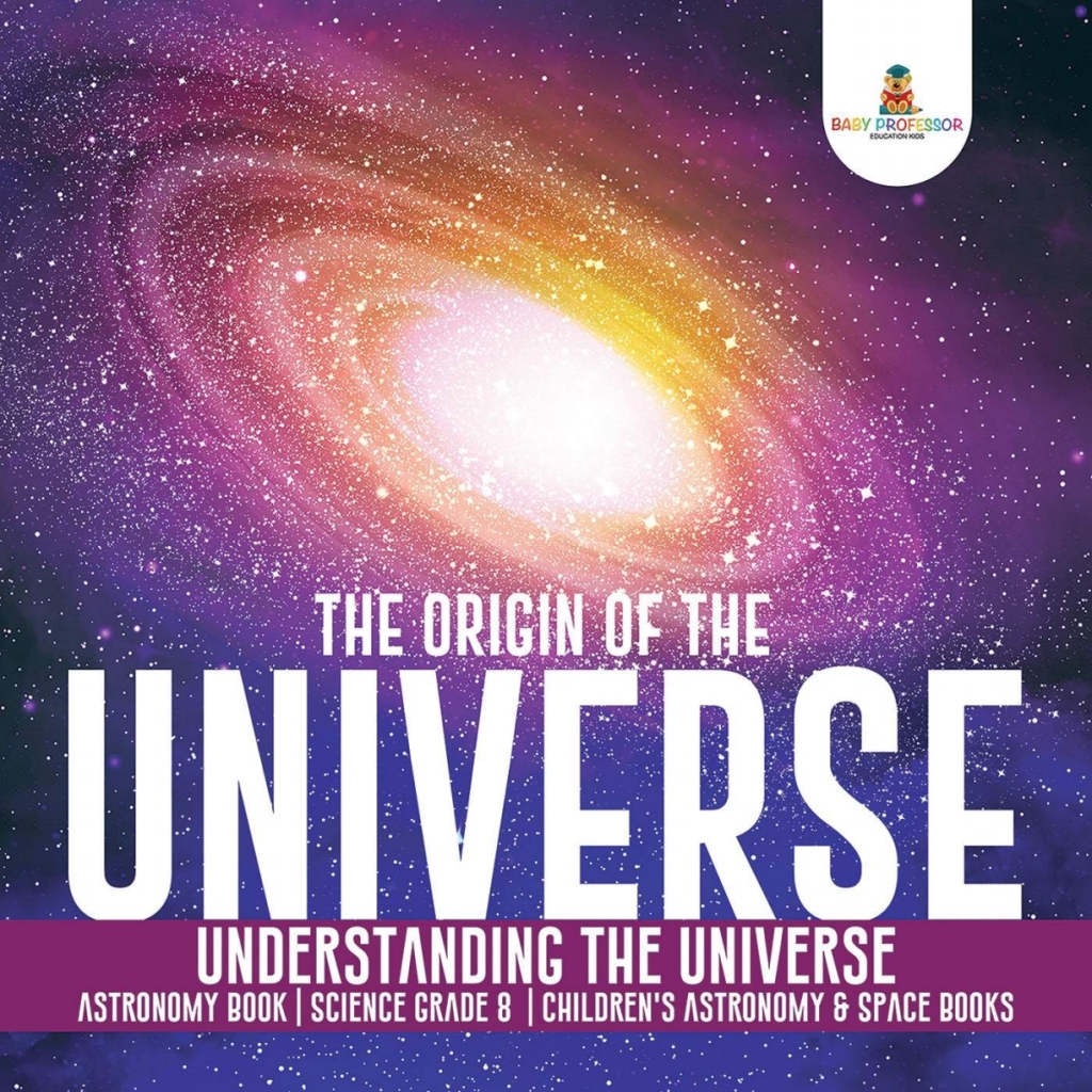 The Origin of the Universe | Understanding the Universe | Astronomy Book | Science Grade 8 | Children's Astronomy & Space Books - (PDF/EPUB Version)