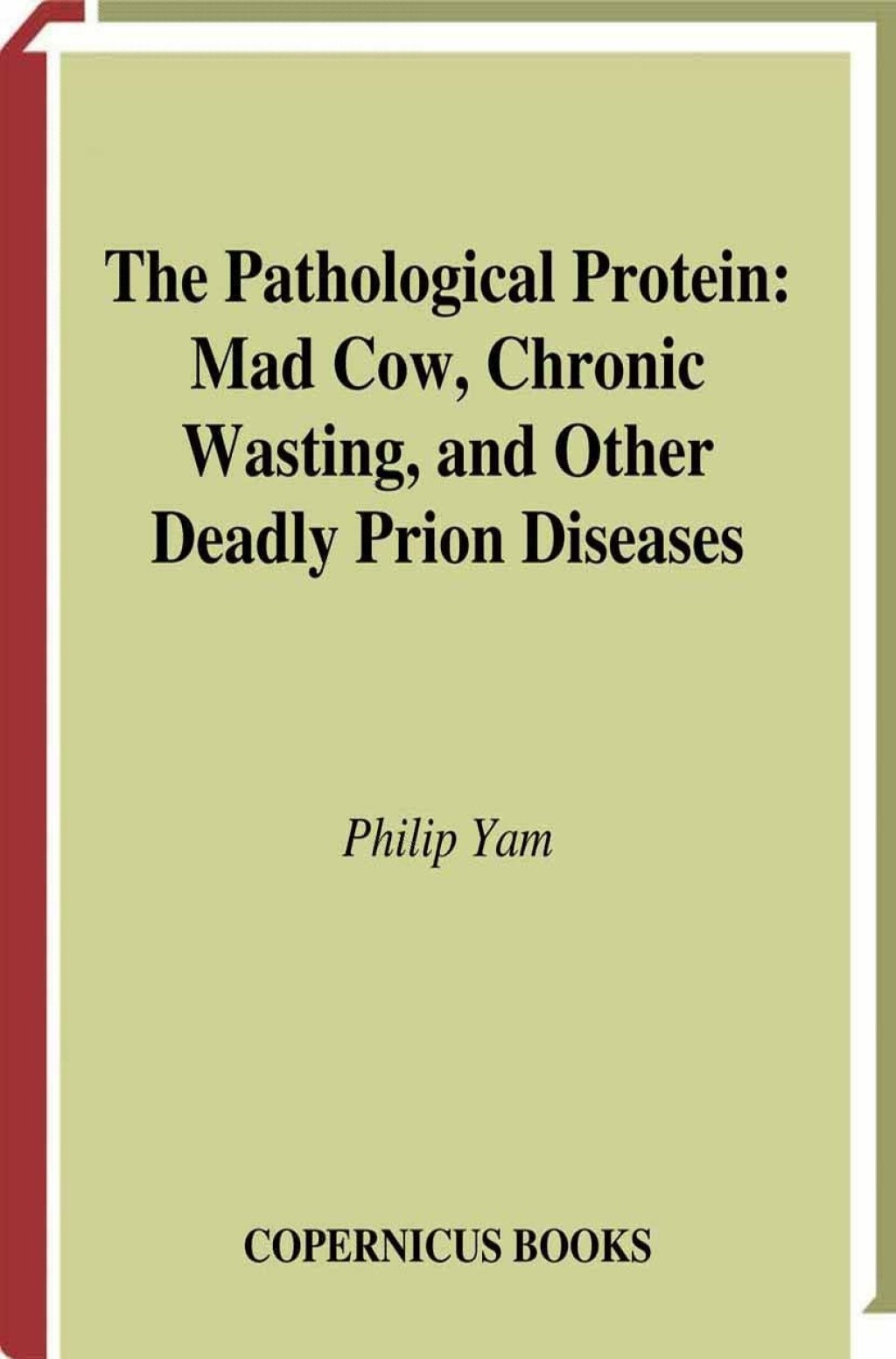 The Pathological Protein Mad Cow, Chronic Wasting, and Other Deadly Prion Diseases - (PDF/EPUB Version)