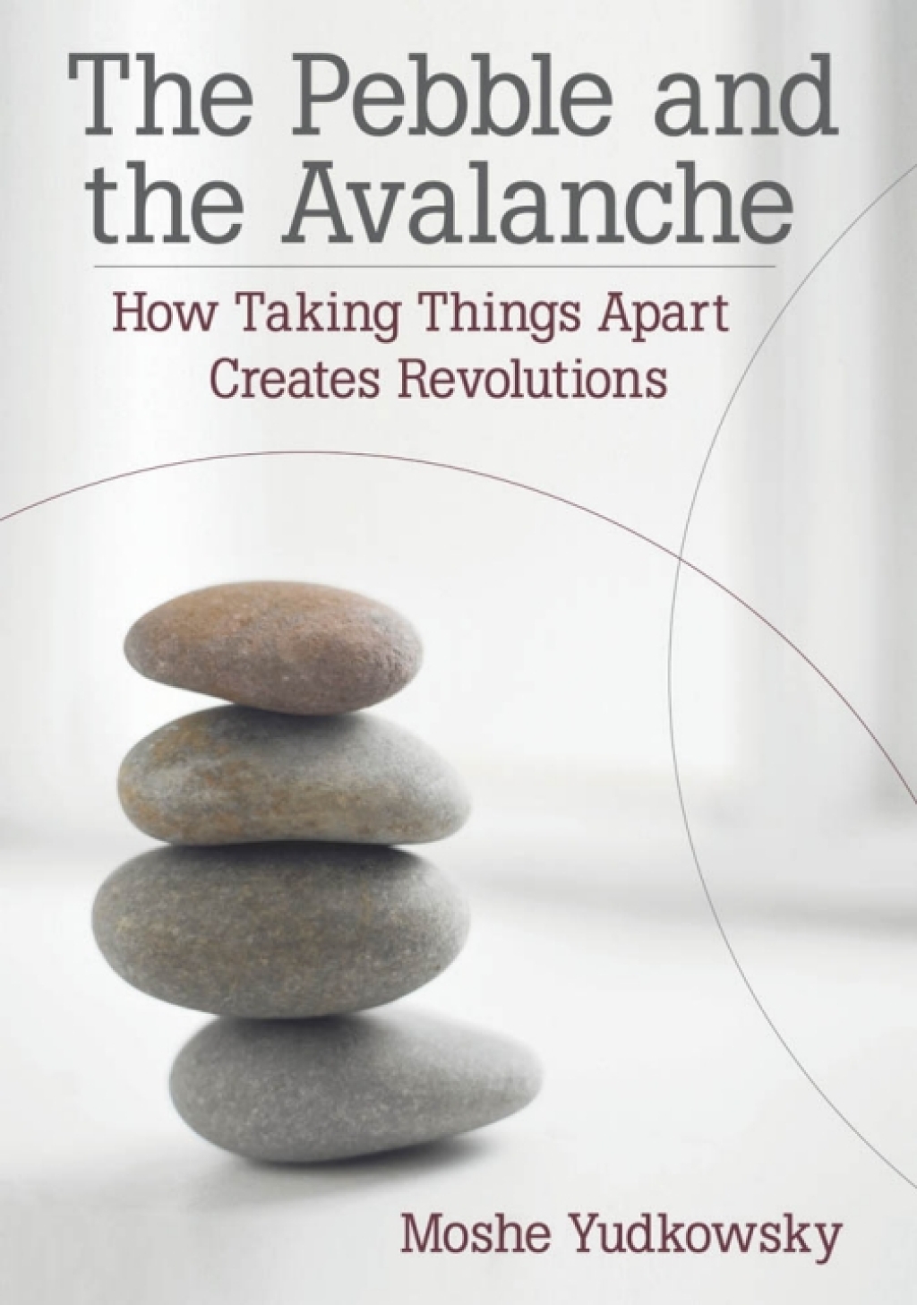 The Pebble and the Avalanche: How Taking Things Apart Creates Revolutions - (PDF/EPUB Version)