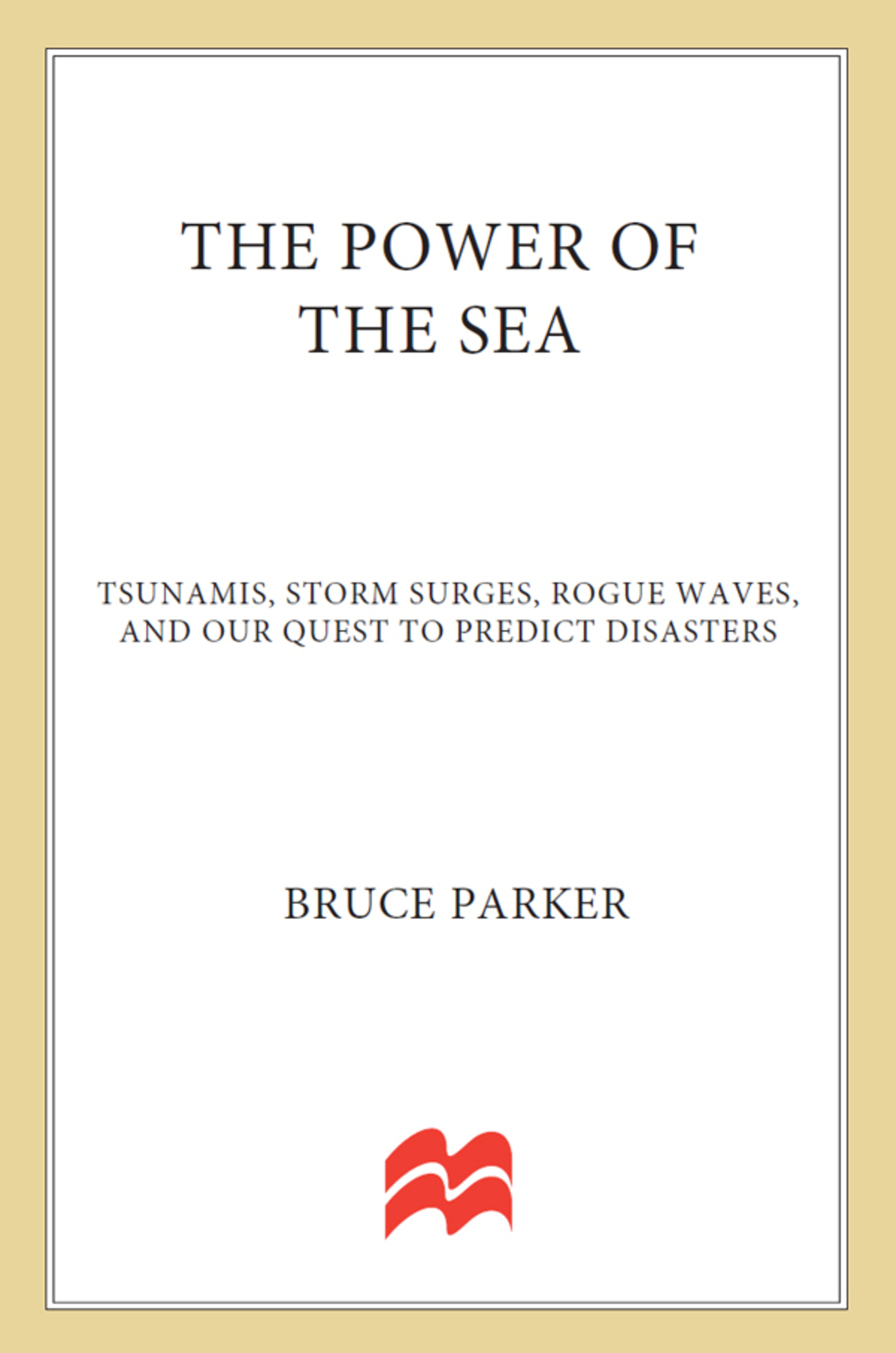 The Power of the Sea Tsunamis, Storm Surges, Rogue Waves, and Our Quest to Predict Disasters - (PDF/EPUB Version)