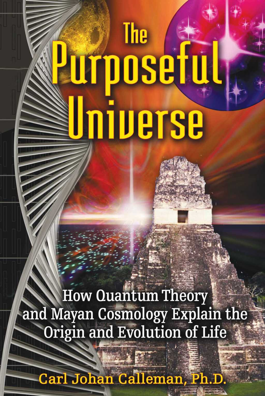 The Purposeful Universe How Quantum Theory and Mayan Cosmology Explain the Origin and Evolution of Life - (PDF/EPUB Version)