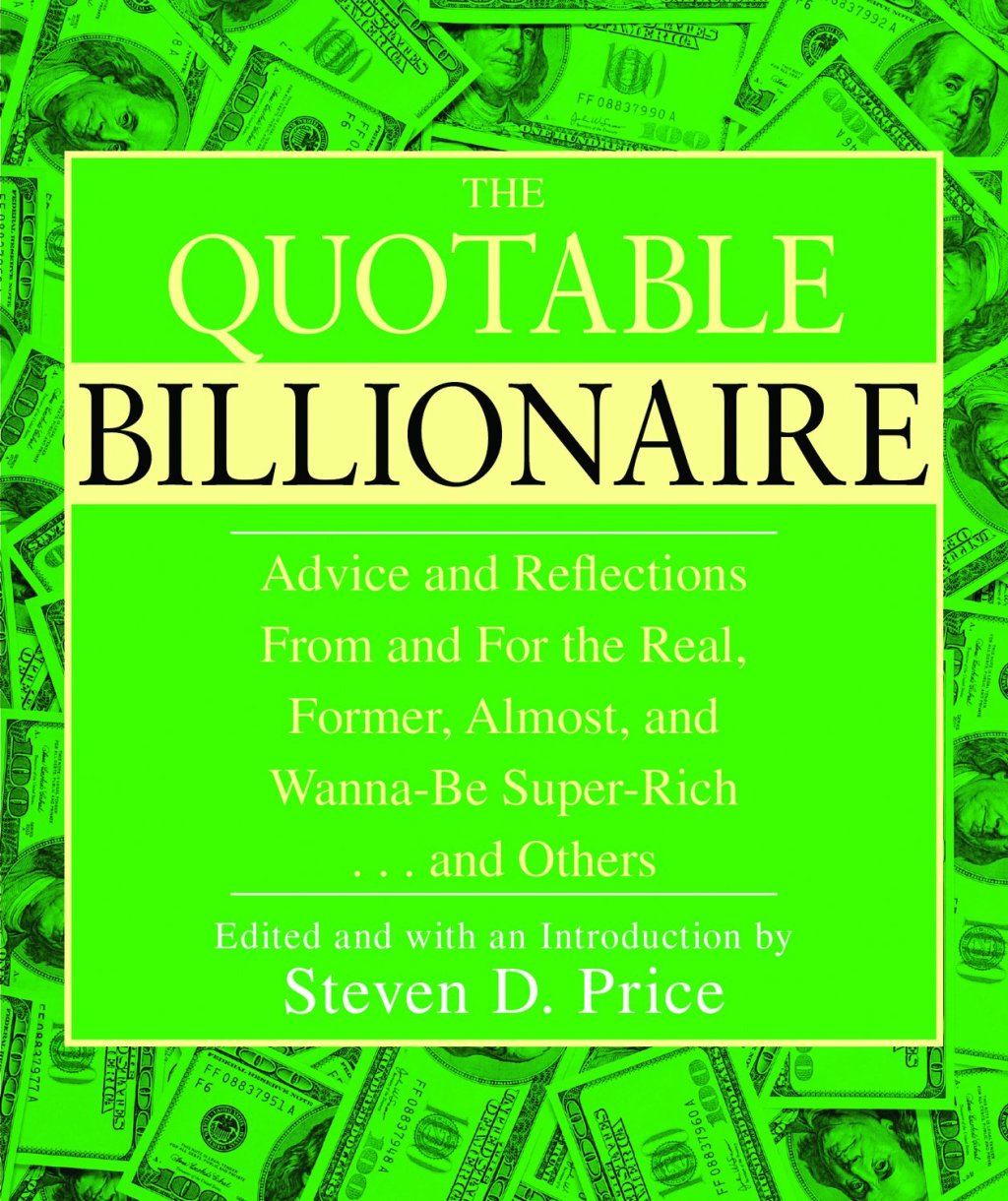 The Quotable Billionaire Advice and Reflections From and For the Real, Former, Almost, and Wanna-Be Super-Rich . . . and Others - (PDF/EPUB Version)