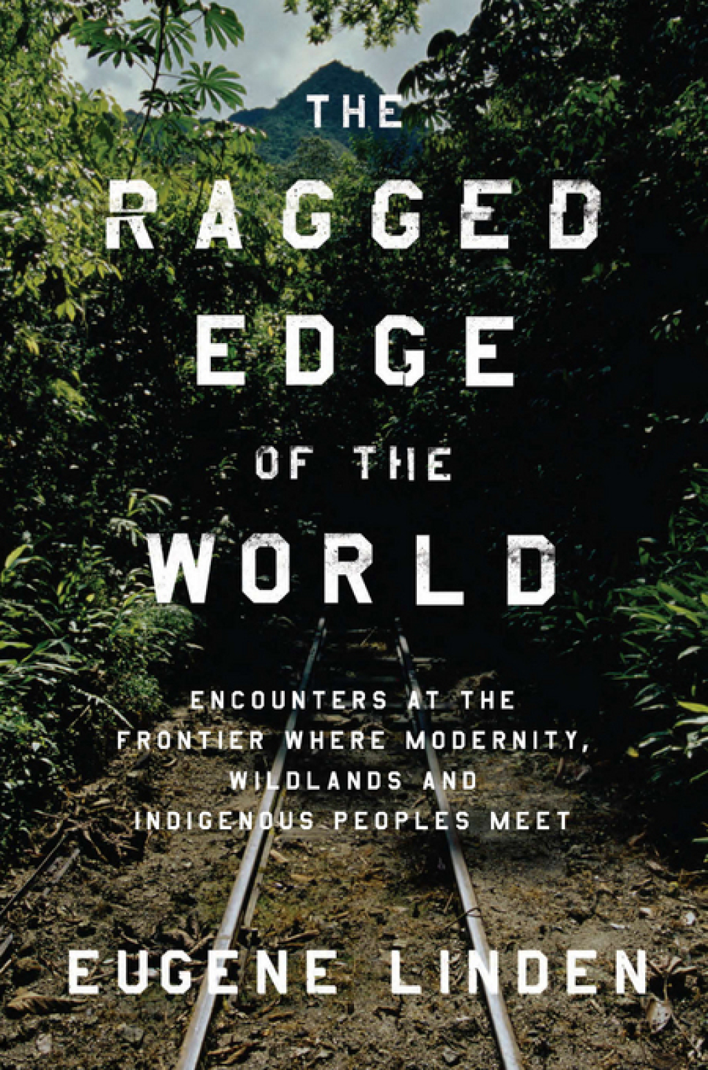 The Ragged Edge of the World Encounters at the Frontier Where Modernity, Wildlands and Indigenous Peoples Mee t - (PDF/EPUB Version)