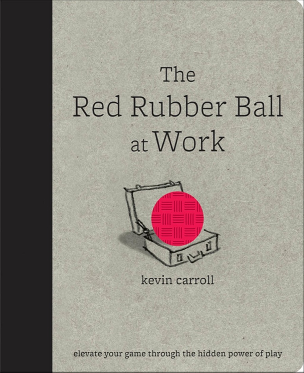 The Red Rubber Ball at Work: Elevate Your Game Through the Hidden Power of Play 1st Edition - (PDF/EPUB Version)