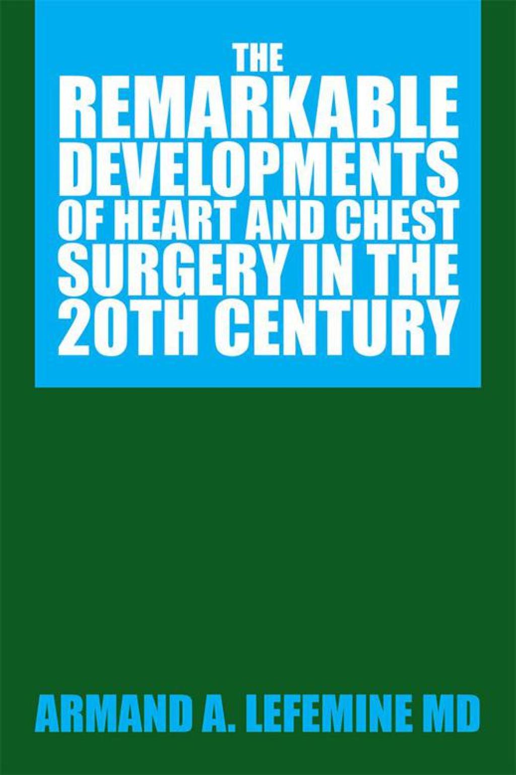 The Remarkable Developments of Heart and Chest Surgery in the 20Th Century - (PDF/EPUB Version)