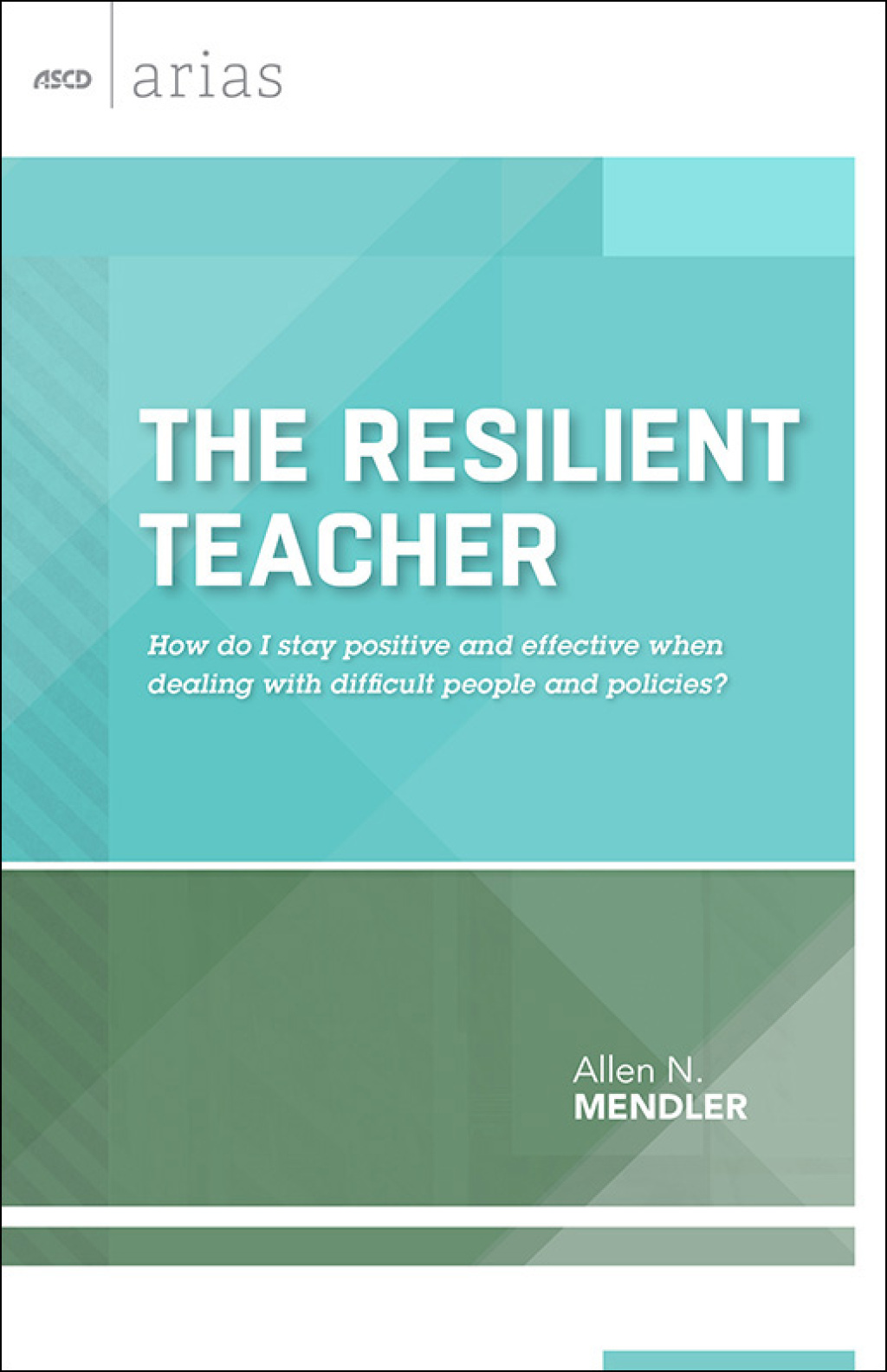 The Resilient Teacher How do I stay positive and effective when dealing with difficult people and policies? (ASCD Arias) - (PDF/EPUB Version)