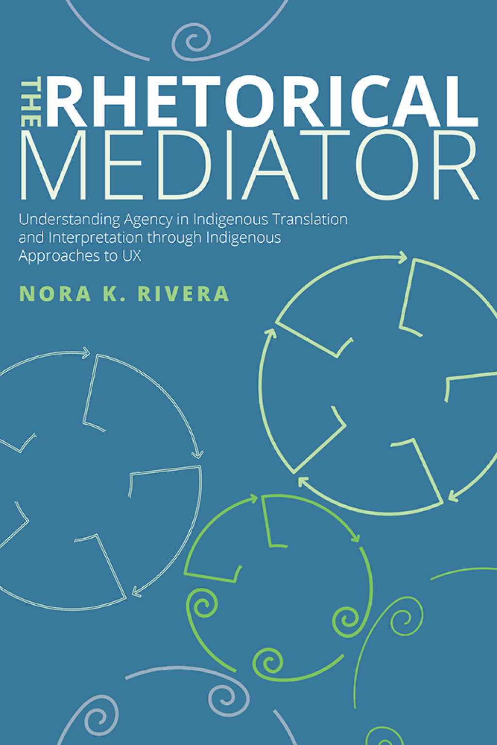 The Rhetorical Mediator Understanding Agency in Indigenous Translation and Interpretation through Indigenous Approaches to UX - (PDF/EPUB Version)