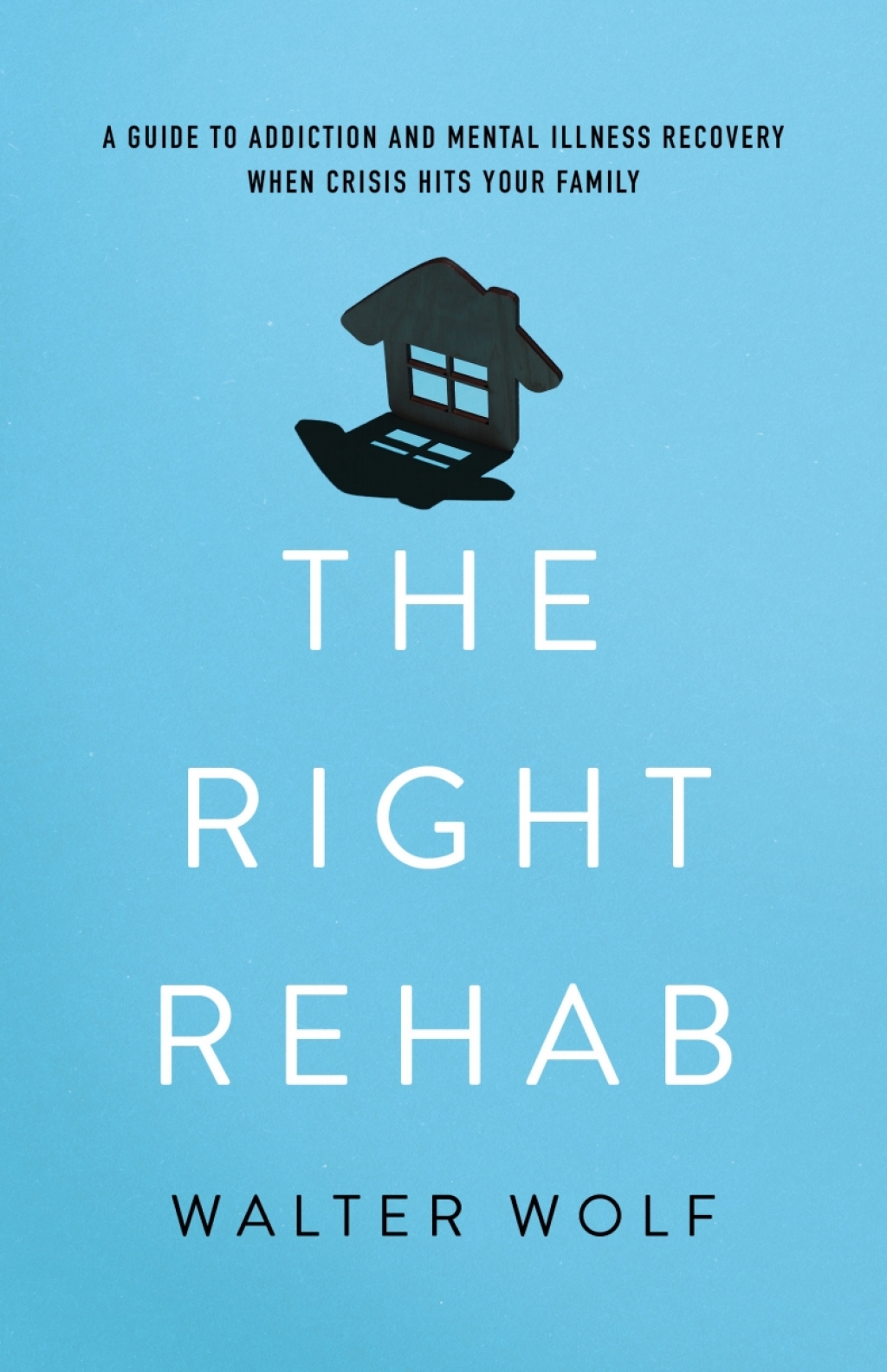 The Right Rehab A Guide to Addiction and Mental Illness Recovery When Crisis Hits Your Family - (PDF/EPUB Version)