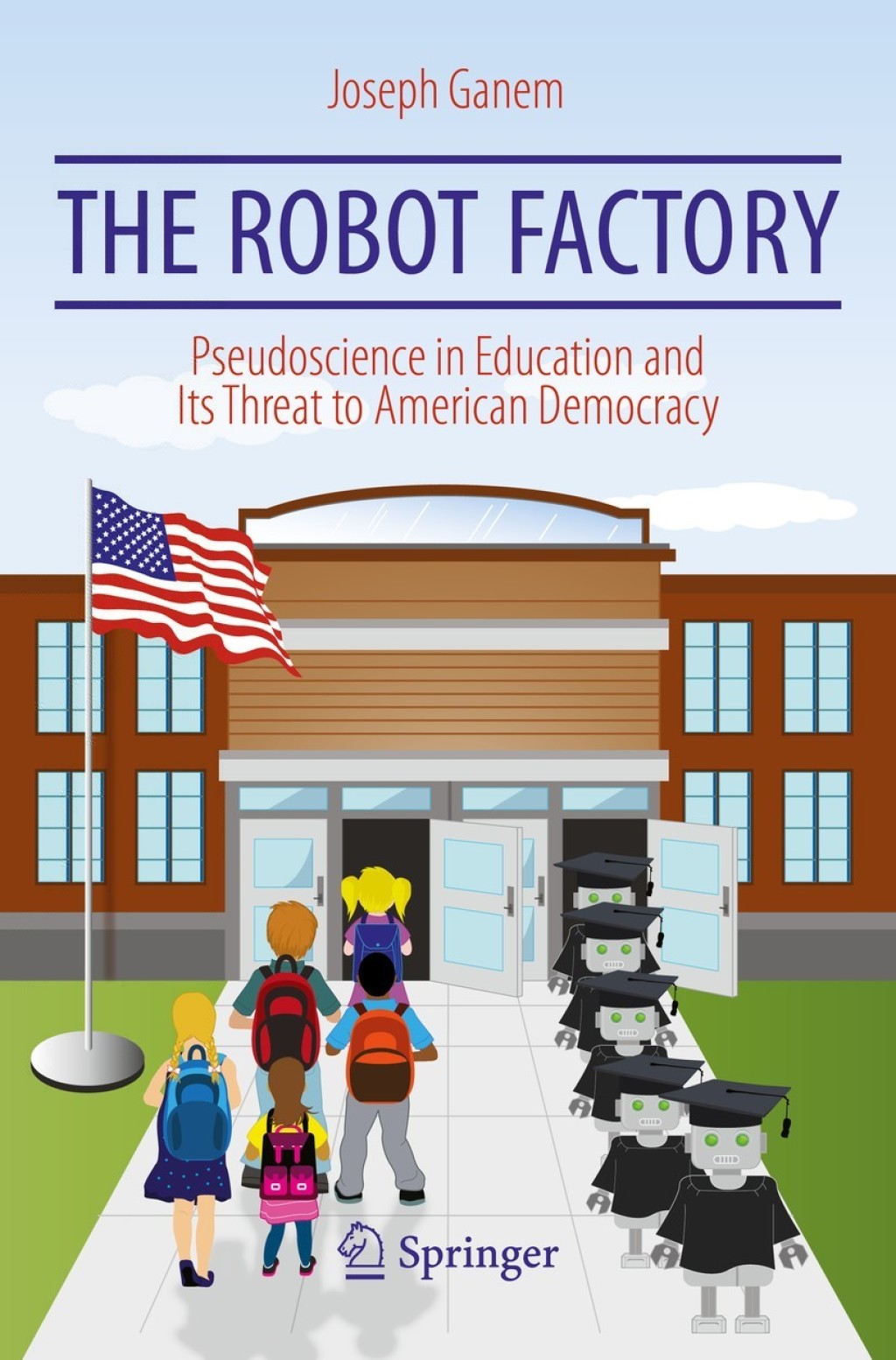 The Robot Factory Pseudoscience in Education and Its Threat to American Democracy - (PDF/EPUB Version)