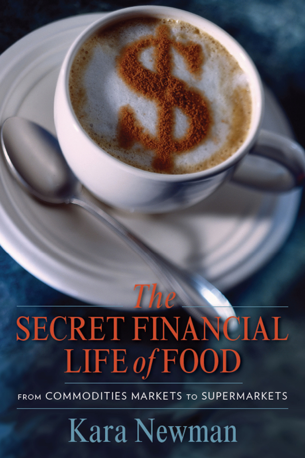 The Secret Financial Life of Food From Commodities Markets to Supermarkets - (PDF/EPUB Version)