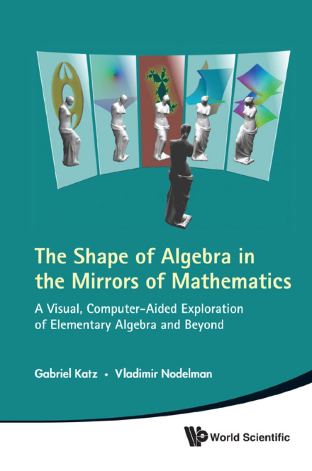 The Shape of Algebra in the Mirrors of Mathematics: A Visual, Computer-Aided Exploration of Elementary Algebra and Beyond (With CD-ROM) - (PDF/EPUB Version)