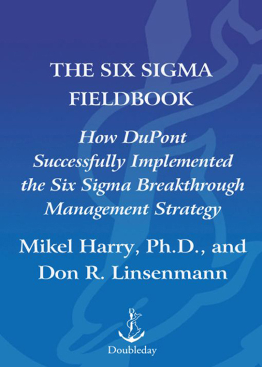 The Six Sigma Fieldbook How DuPont Successfully Implemented the Six Sigma Breakthrough Management Strate gy - (PDF/EPUB Version)