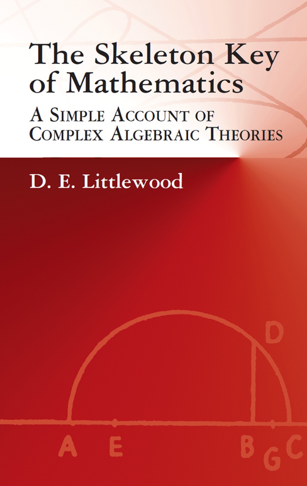 The Skeleton Key of Mathematics A Simple Account of Complex Algebraic Theories - (PDF/EPUB Version)