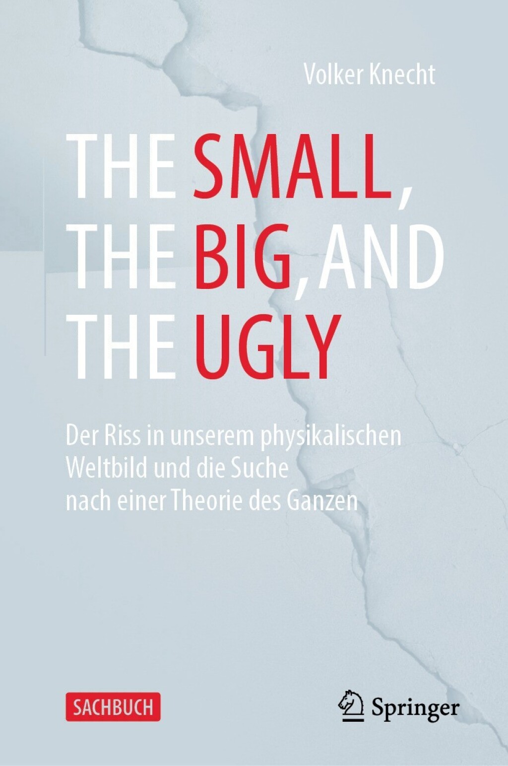The Small, the Big, and the Ugly Der Riss in unserem physikalischen Weltbild und die Suche nach einer Theorie des Ganzen - (PDF/EPUB Version)