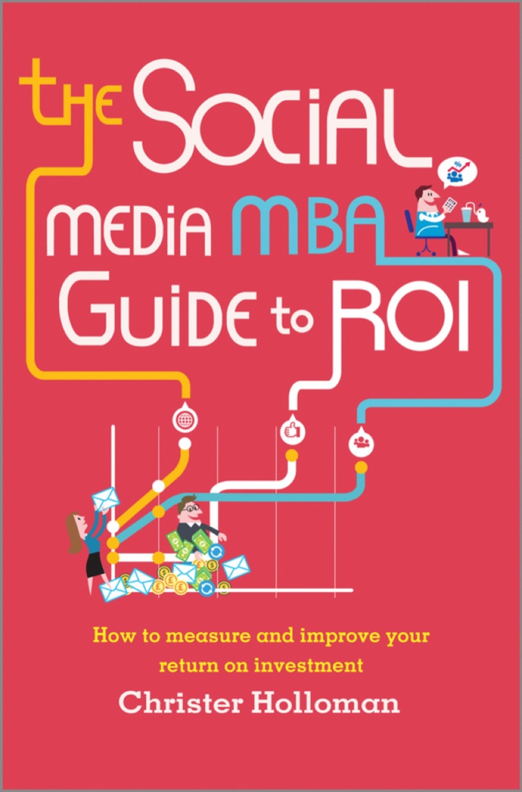 The Social Media MBA Guide to ROI: How to Measure and Improve Your Return on Investment 1st Edition - (PDF/EPUB Version)