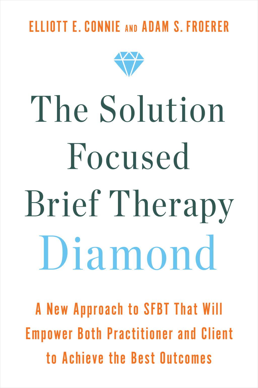 The Solution Focused Brief Therapy Diamond A New Approach to SFBT That Will Empower Both Practitioner and Client to Achievethe Best Outcomes - (PDF/EPUB Version)
