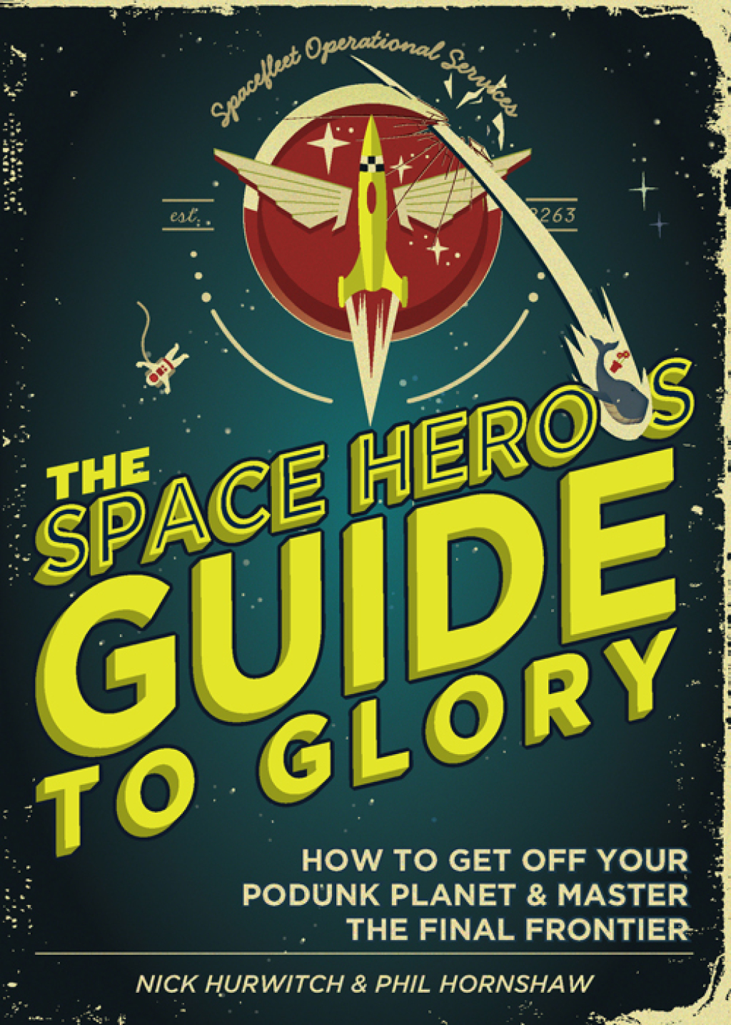 The Space Hero's Guide to Glory How to Get Off Your Podunk Planet and Master the Final Frontier - (PDF/EPUB Version)