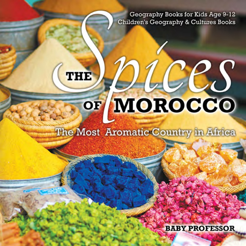 The Spices of Morocco : The Most Aromatic Country in Africa - Geography Books for Kids Age 9-12 | Children's Geography & Cultures Books - (PDF/EPUB Version)