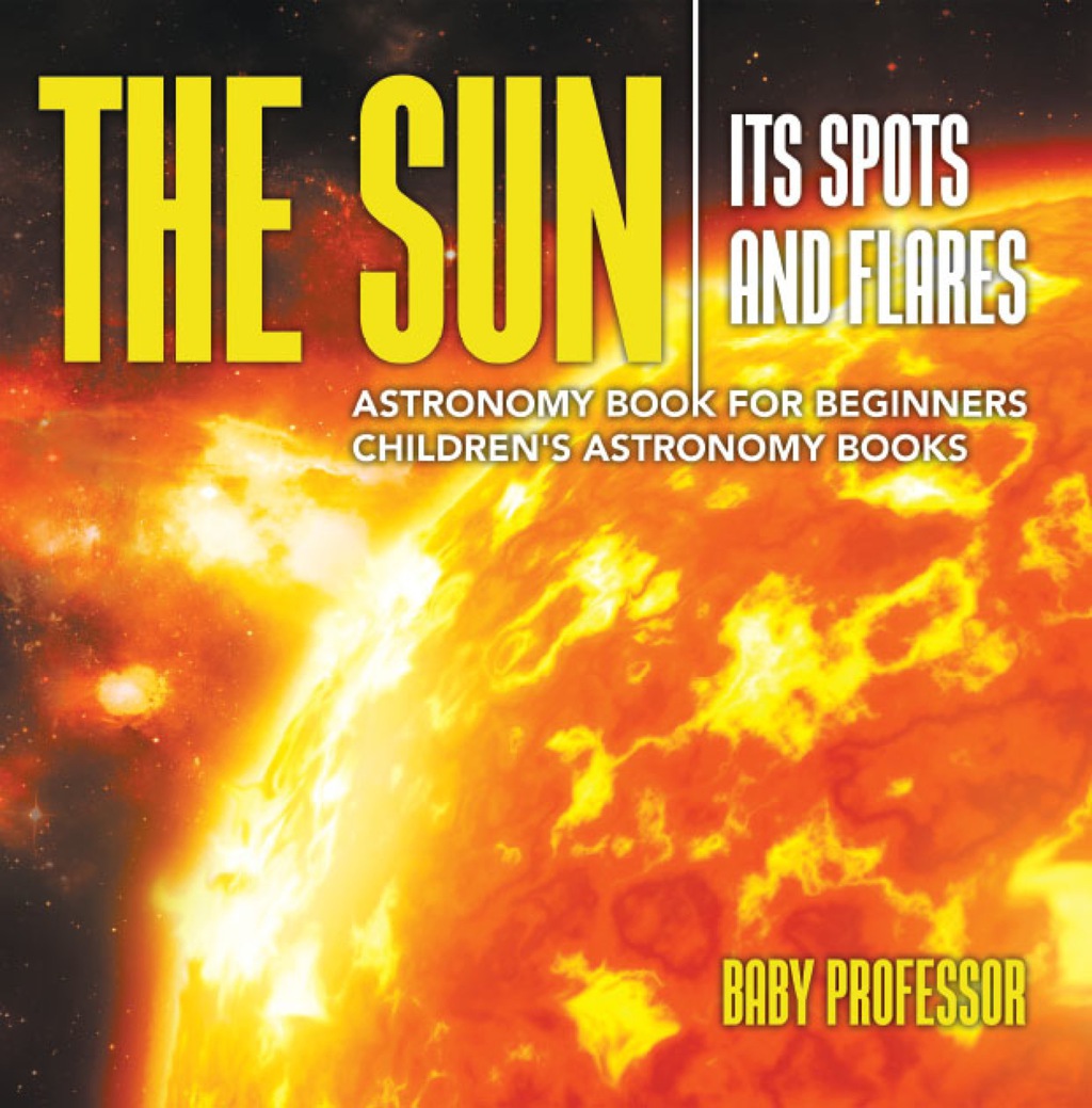 The Sun: Its Spots and Flares - Astronomy Book for Beginners | Children's Astronomy Books - (PDF/EPUB Version)